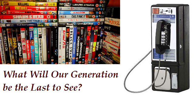 Top 10 Things Our Generation Will Be The Last to See