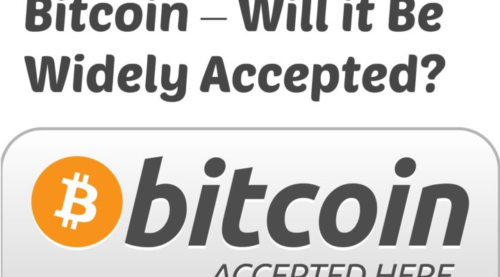 Bitcoin – Will it Be Widely Accepted?