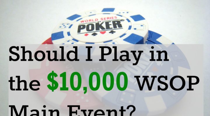 Should I Play in the $10,000 WSOP Main Event?