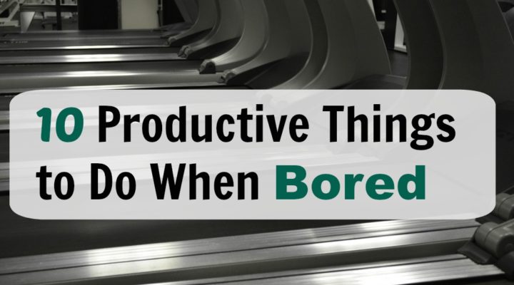 10 Productive Things to Do When Bored