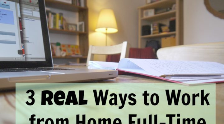 3 Real Ways to Work from Home Full-Time