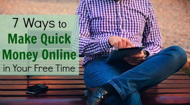 7 Ways to Make Quick Money Online in Your Free Time