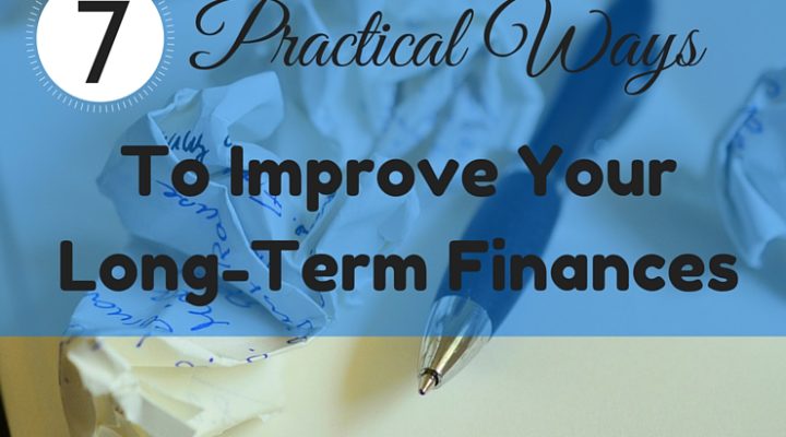 7 Practical Ways to Improve Your Long Term Finances