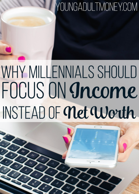 Why millennials should consider focusing on their income, not net worth, while they're building a financial foundation. 