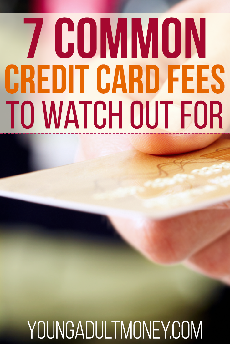 7 Common Credit Card Fees To Watch Out For Young Adult Money